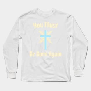 You must be born again funny design Long Sleeve T-Shirt